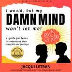 I would, but my DAMN MIND won't let me : a teen's guide to controlling their thoughts and feelings cover image cdn