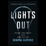 Lights out : pride, delusion, and the fall of General Electric cover image cdn