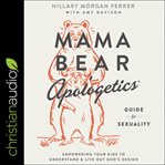 Mama bear apologetics guide to sexuality : empowering your kids to understand and live out God's design cover image cdn
