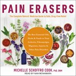 Pain erasers : the complete natural medicine guide to safe, drug-free relief cover image cdn