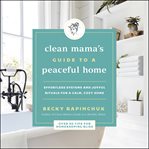 Clean mama's guide to a peaceful home : effortless systems and joyful rituals for a calm, cozy home cover image cdn
