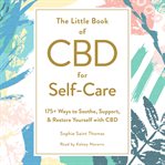 The little book of CBD for self-care : 175+ ways to soothe, support, & restore yourself with CBD cover image cdn