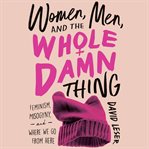 Women, Men and the Whole Damn Thing cover image cdn