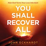You shall recover all : how God turns your loss into gain cover image cdn
