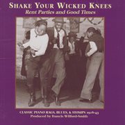 Shake your wicked knees : rent parties and good times : classic piano rags, blues, & stomps, 1928-43 cover image cdn