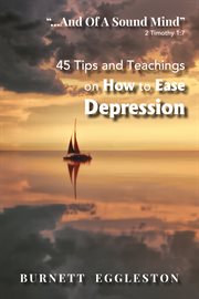 ""...And of a Sound Mind"" (2 Timothy 1 : 45 Tips and Teachings on How to Ease Depression cover image cdn