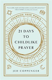 21 DAYS TO CHILDLIKE PRAYER : changing your world one specific prayer at a time cover image cdn