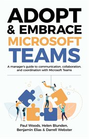 Adopt & embrace Microsoft Teams : a manager's guide to communication, collaboration, and coordination with Microsoft Teams cover image cdn