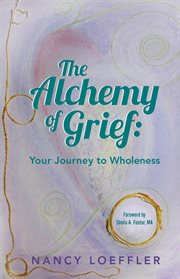 Alchemy of grief. Your Journey to Wholeness cover image cdn