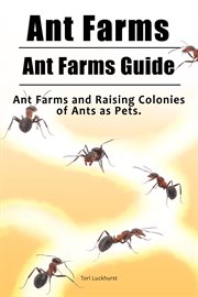 Ant farms ; ant farms guide : ant farms and raising colonies of ants as pets cover image cdn