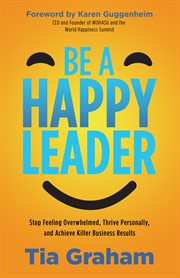 Be a happy leader : stop feeling overwhelmed, thrive personally, and achieve killer business results cover image cdn