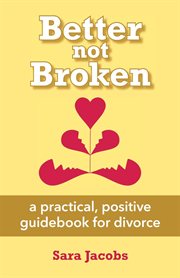 Better not broken. A Practical, Positive Guidebook for Divorce cover image cdn