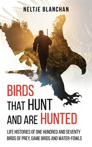 Birds that hunt and are hunted : life histories of one hundred and seventy birds of prey, game birds and water-fowls cover image cdn