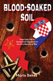 Blood-soaked soil. From Early Life in Communist Yugoslavia to the First Months of War cover image cdn