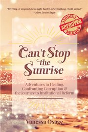 Can't stop the sunrise. Adventures in Healing, Confronting Corruption & the Journey to Institutional Reform cover image cdn