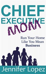 Chief executive mom. Run Your Home Like You Mean Business cover image cdn