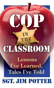 Cop in the classroom : lessons I've learned, tales I've told cover image cdn