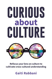 Curious about Culture : Refocus your lens on culture to cultivate cross-cultural understanding cover image cdn