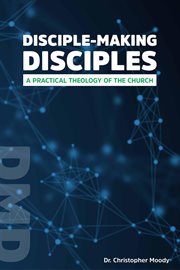 Disciple-making disciples. A Practical Theology Of The Church cover image cdn