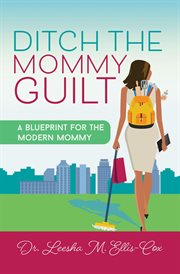 Ditch the mommy guilt. A Blueprint for the Modern Mommy cover image cdn