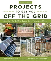 Do-It-Yourself Projects to Get You Off the Grid : Rain Barrels, Chicken Coops, Solar Panels, and More cover image cdn