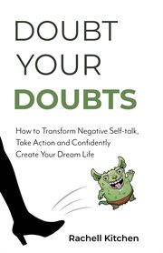 Doubt your doubts. How to Transform Negative Self-Talk, Take Action and Confidently Create Your Dream Life cover image cdn