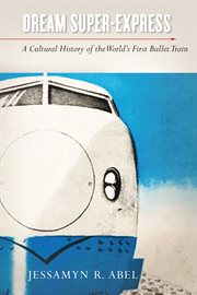 Dream super-express : a cultural history of the world's first bullet train cover image cdn