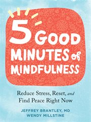 Five good minutes of mindfulness : reduce stress, reset, and find peace right now cover image cdn