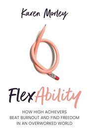 Flexability. How High Achievers Beat Burnout and Find Freedom in an Overworked World cover image cdn
