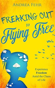 Freaking out to flying free. Experience Freedom Amid the Chaos of Life cover image cdn