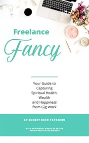 Freelance fancy. Your Guide to Capturing Spiritual Health, Wealth and Happiness from Gig Work cover image cdn