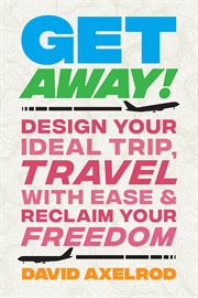 Get away!. Design Your Ideal Trip, Travel with Ease, and Reclaim Your Freedom cover image cdn