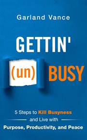 Gettin' (un)busy : 5 steps to kill busyness and live with purpose, productivity, and peace cover image cdn