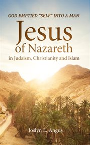 God emptied "self" into a man. Jesus of Nazareth in Judaism, Christianity, and Islam cover image cdn