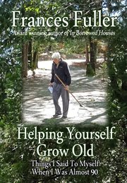 Helping yourself grow old. Things I Said to Myself When I Was Almost Ninety cover image cdn