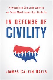 In defense of civility : how religion can unite America on seven moral issues that divide us cover image cdn
