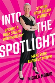 Into the Spotlight : Step up your online visibility, become a rock star in your industry and make your business thrive cover image cdn