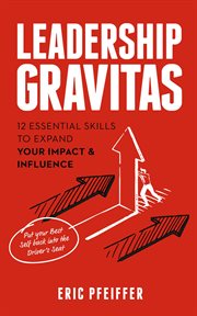 Leadership Gravitas : 12 Essential Skills to Expand your Impact and Influence cover image cdn