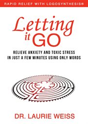 Letting it go : relieve anxiety and toxic stress in just a few minutes using only words cover image cdn