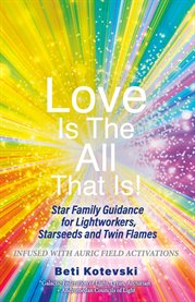 Love is the all that is!. Star Family Guidance for Lightworkers, Starseeds and Twin Flames cover image cdn