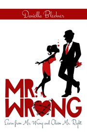 Mr Wrong : learn from Mr Wrong and claim Mr Right cover image cdn