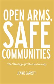 Open arms, safe communities : the theology of church security cover image cdn