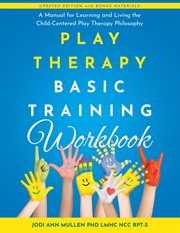 Play therapy basic training workbook : a guide to learning and living the child-centered play therapy philosophy cover image cdn