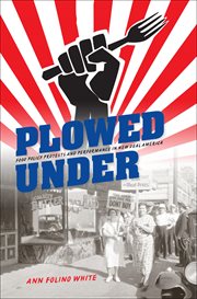 Plowed Under : Food Policy Protests and Performance in New Deal America cover image cdn