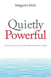 Quietly powerful : how your quiet nature is your hidden leadership strength cover image cdn