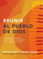 Reunir al pueblo de dios. Extender, planear y dirigir la adoración en tu iglesia local cover image cdn