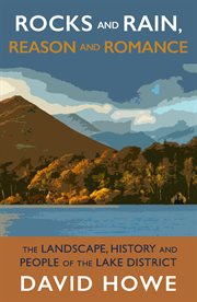 Rocks and rain, reason and romance : the landscape, history and people of the Lake District cover image cdn