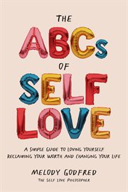 The ABCs of self love : a simple guide to loving yourself, reclaiming your worth, and changing your life cover image cdn