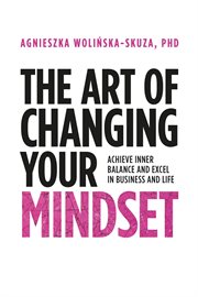 The art of changing your mindset. Achieve Inner Balance and Excel in Business and Life cover image cdn