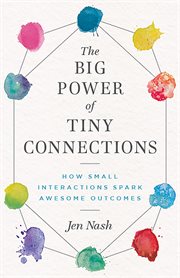The big power of tiny connections. How Small Interactions Spark Awesome Outcomes cover image cdn